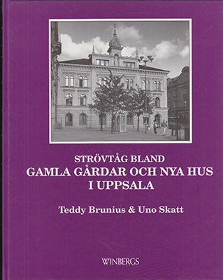 Brunius, Teddy | Skatt, Uno | Strövtåg bland gamla gårdar och nya hus i Uppsala