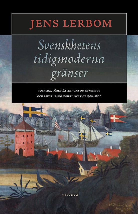 Lerbom, Jens | Svenskhetens tidigmoderna gränser : Folkliga föreställningar om etnicitet och rikstillhörighet i Sverige ...