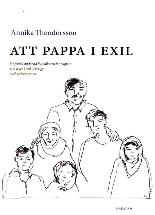 Theodorsson, Annika | Att pappa i exil : Ett försök att förstå livsvillkoren för pappor som lever i exil i Sverige med h...