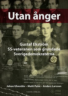 Ulvenlöv, Johan | Palm, Matti  | Larsson, Anders | Utan ånger : Gustaf Ekström - SS-veteranen som grundade Sverigedemokr...