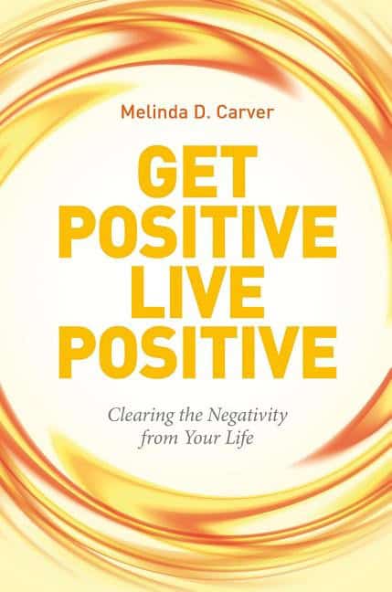 Carver, Melinda D. | Get positive live positive : Clearing the negativity from your life