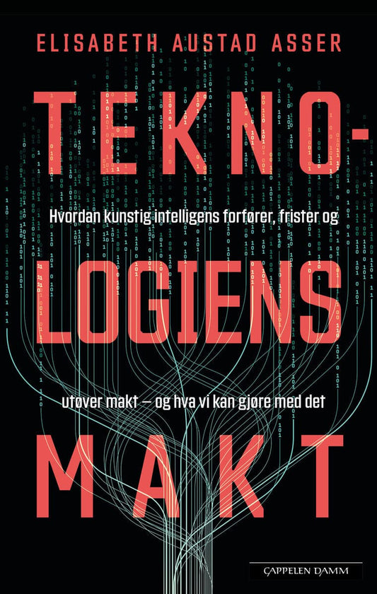 Austad Asser, Elisabeth | Teknologiens makt : Vvordan kunstig intelligens forfører, frister og utøver makt – og hva vi k...