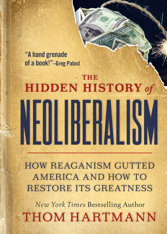 Hartmann, Thom | The Hidden History of Neoliberalism