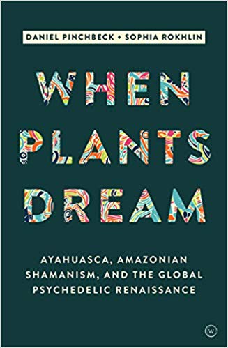 Daniel, Pinchbeck | When Plants Dream : Ayahuasca, Amazonian Shamanism and the Global Psychedelic Renaissance