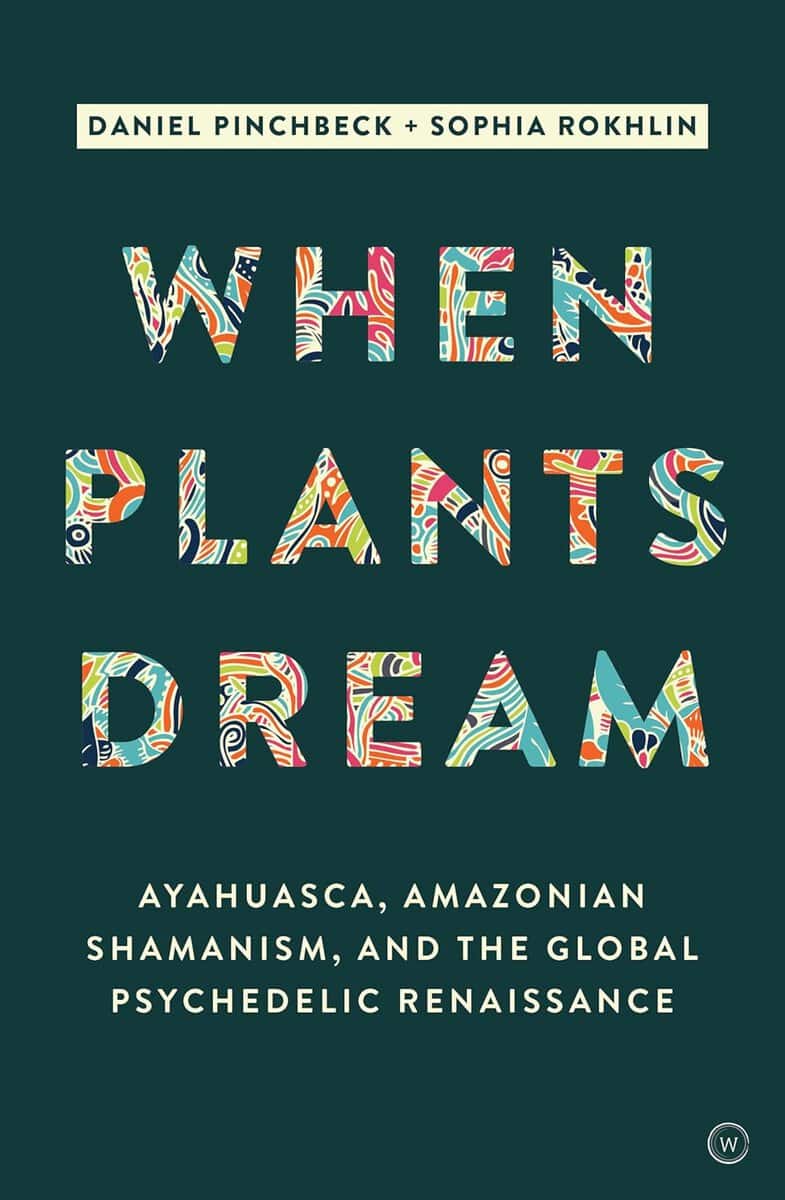 Daniel, Pinchbeck | When Plants Dream : Ayahuasca, Amazonian Shamanism and the Global Psychedelic Renaissance