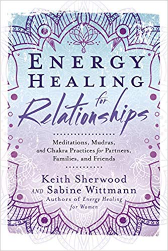 Keith, Sherwood | Energy Healing for Relationships : Meditations, Mudras, and Chakra Practices for Partners, Families, a...