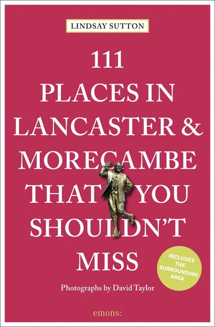 Lindsay Sutton | 111 Places In Lancaster And Morecambe That You Shouldnt Miss