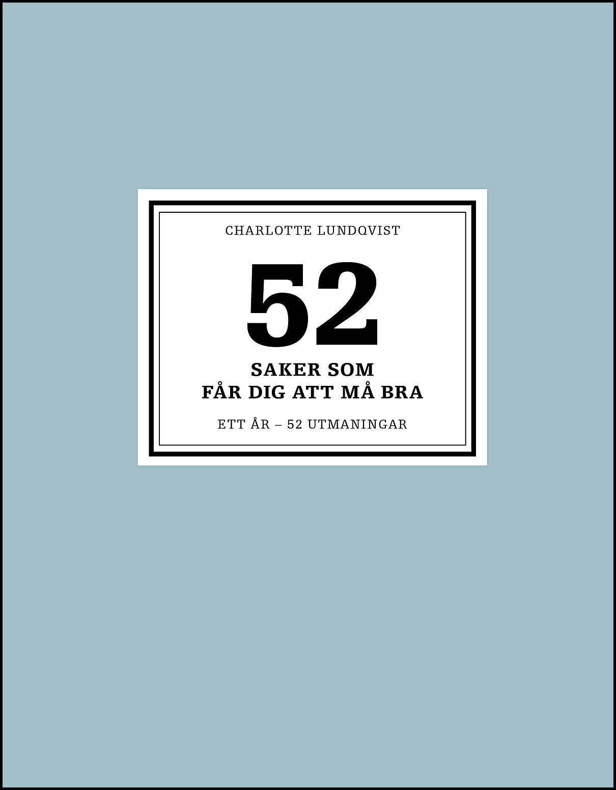 Lundqvist, Charlotte | 52 saker som får dig att må bra : Ett år - 52 utmaningar