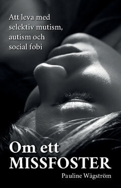 Pauline, Wågström | Om ett missfoster : Att leva med selektiv mutism, autism och social fobi