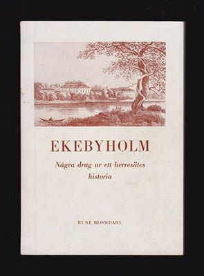 Blomdahl, Rune | Ekebyholm Några drag ur ett herresätes historia : Tiden t.o.m. räfsten och reduktionen