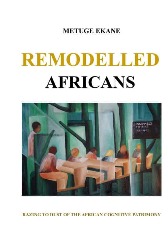Ekane, Metuge | Remodelled Africans : Razing to dust of the African cognitive patrimony