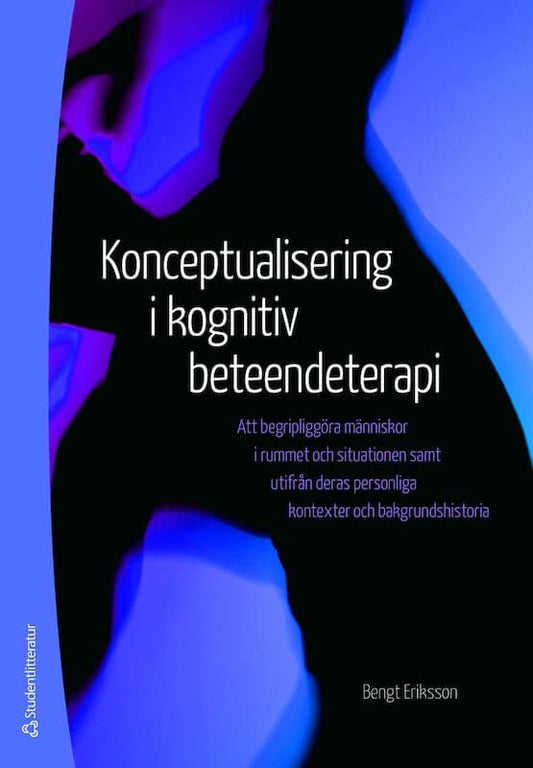 Eriksson, Bengt | Konceptualisering i kognitiv beteendeterapi : Att begripliggöra människor i rummet och situationen sam...