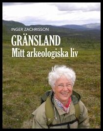 Zachrisson, Inger | Gränsland : Mitt arkeologiska liv