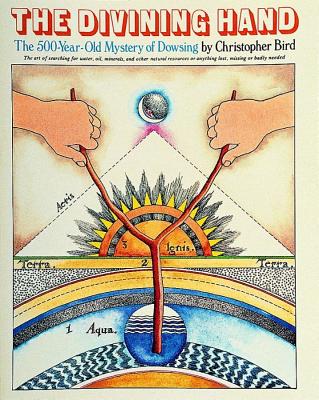 Bird, Christopher | Divining Hand : The 500-Year-Old Mystery Of Dowsing (O)