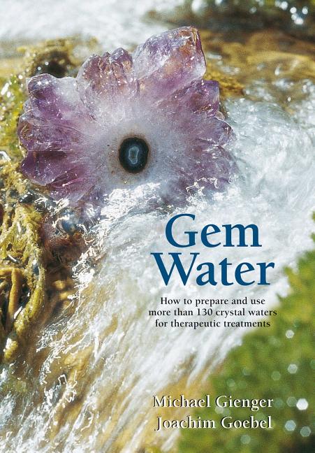 Gienger, Michael | Gem water : How to prepare and use more than 130 crystal waters for therape