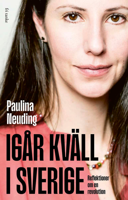 Neuding, Paulina | Igår kväll i Sverige : Reflektioner om en revolution