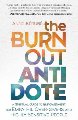 Berube, Anne | The Burnout Antidote : A Spiritual Guide to Empowerment for Empaths, Over-givers, and Highly Sensitive Pe...