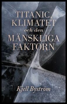 Byström, Kjell | Titanic, klimatet och den mänskliga faktorn