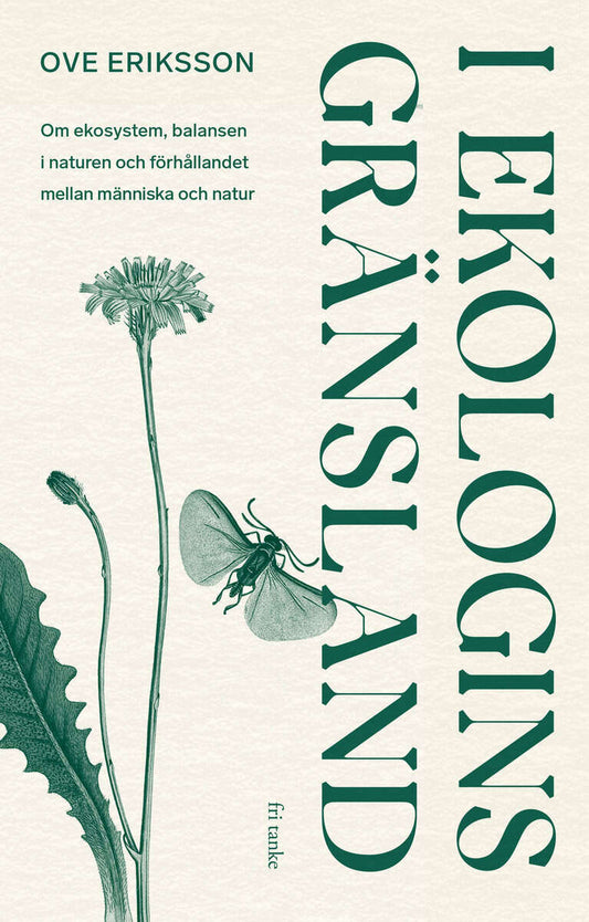 Eriksson, Ove | I ekologins gränsland : Om ekosystem, balansen i naturen och förhållandet mellan människa och natur