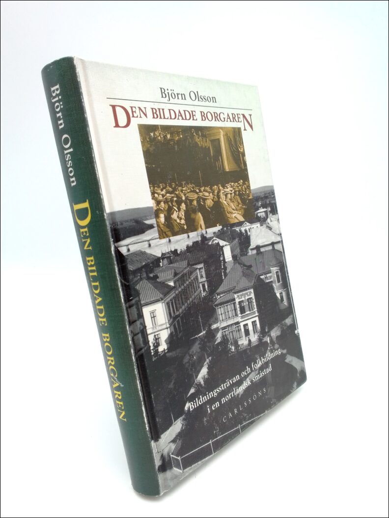 Olsson, Björn | Den bildade borgaren : Bildningssträvan och folkbildning i en norrländsk småstad