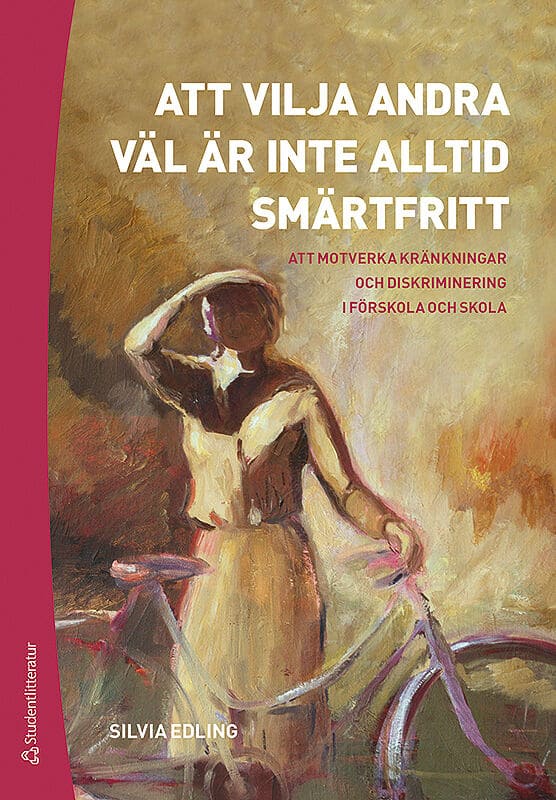 Edling, Silvia | Att vilja andra väl är inte alltid smärtfritt : Att motverka kränkningar och diskriminering i förskola ...