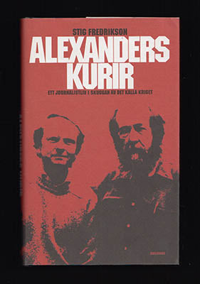 Fredrikson, Stig | Alexanders kurir : Ett journalistliv i skuggan av det kalla kriget [Solsjenitsyn, Alexander (1918-2008)]