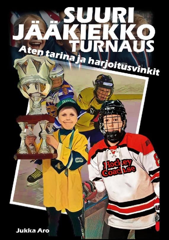 Aro, Jukka | Suuri Jääkiekkoturnaus : Aten tarina ja harjoitusvinkit