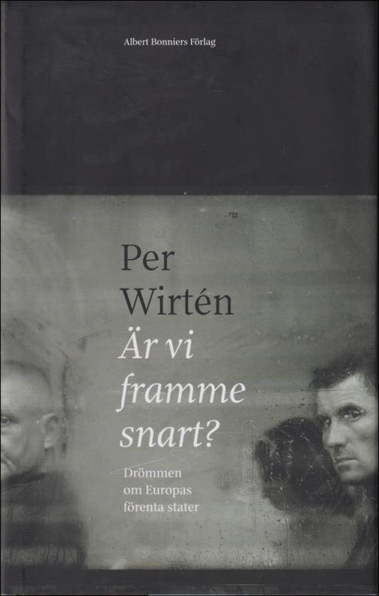 Wirtén, Per | Är vi framme snart? : Drömmen om Europas förenta stater
