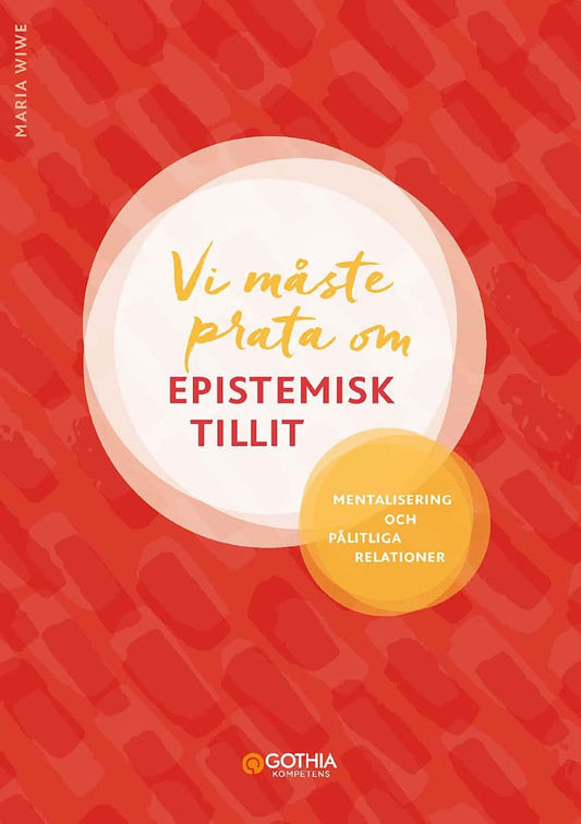 Wiwe, Maria | Vi måste prata om epistemisk tillit : Mentalisering och pålitliga relationer