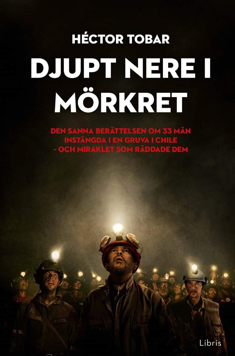 Tobar, Héctor | Djupt nere i mörkret : Den sanna berättelsen om 33 män instängda i en gruva i Chile - och miraklet som r...