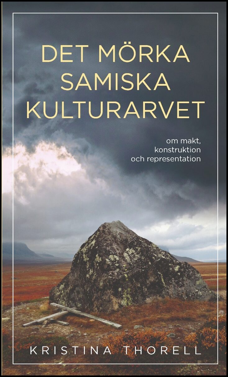 Thorell, Kristina | Det mörka samiska kulturarvet : Om makt, konstruktion och representation