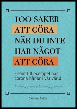 Salde, Caroline | 100 saker att göra när du inte har något att göra : Som till exempel när corona härjar i vår värld