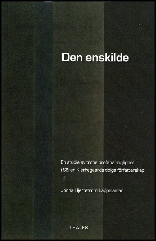 Hjertström Lappalainen, Jonna | Den enskilde : En studie av trons profana möjlighet i Sören Kierkegaards tidiga författa...
