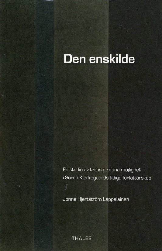 Hjertström Lappalainen, Jonna | Den enskilde : En studie av trons profana möjlighet i Sören Kierkegaards tidiga författa...