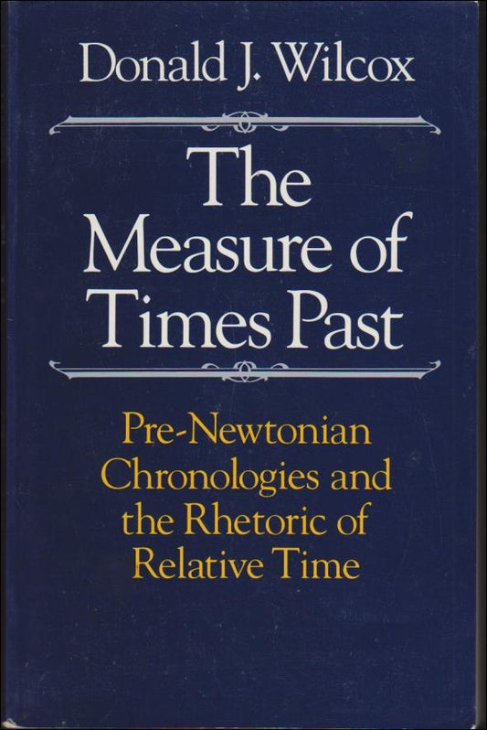 Wilcox, Donald J. | The Measure of Times Past : Pre-Newtonian Chronologies and the Rhetoric of Relative Time