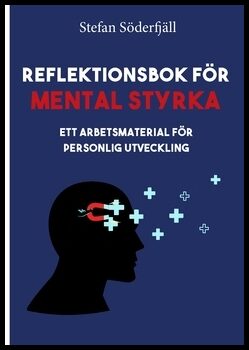 Söderfjäll, Stefan | Reflektionsbok för mental styrka : ett arbetsmaterial för personlig utveckling : Ett arbetsmaterial...