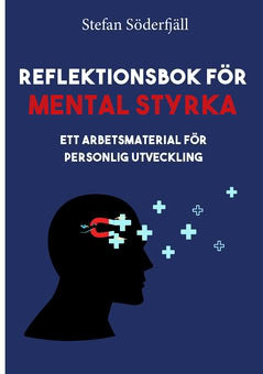 Söderfjäll, Stefan | Reflektionsbok för mental styrka : ett arbetsmaterial för personlig utveckling : Ett arbetsmaterial...