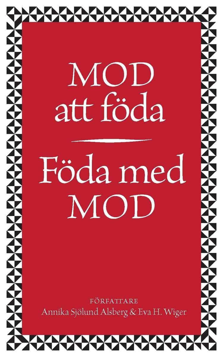 Sjölund-Alsberg, Annika | Wiger, Eva | Mod att föda : Föda med mod