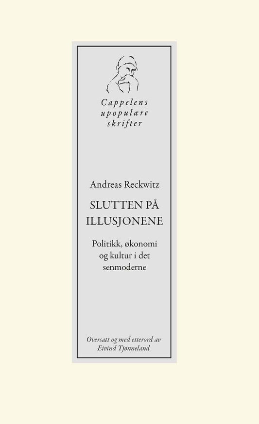 Reckwitz, Andreas | Slutten på illusjonene : Politikk, økonomi og kultur i det senmoderne