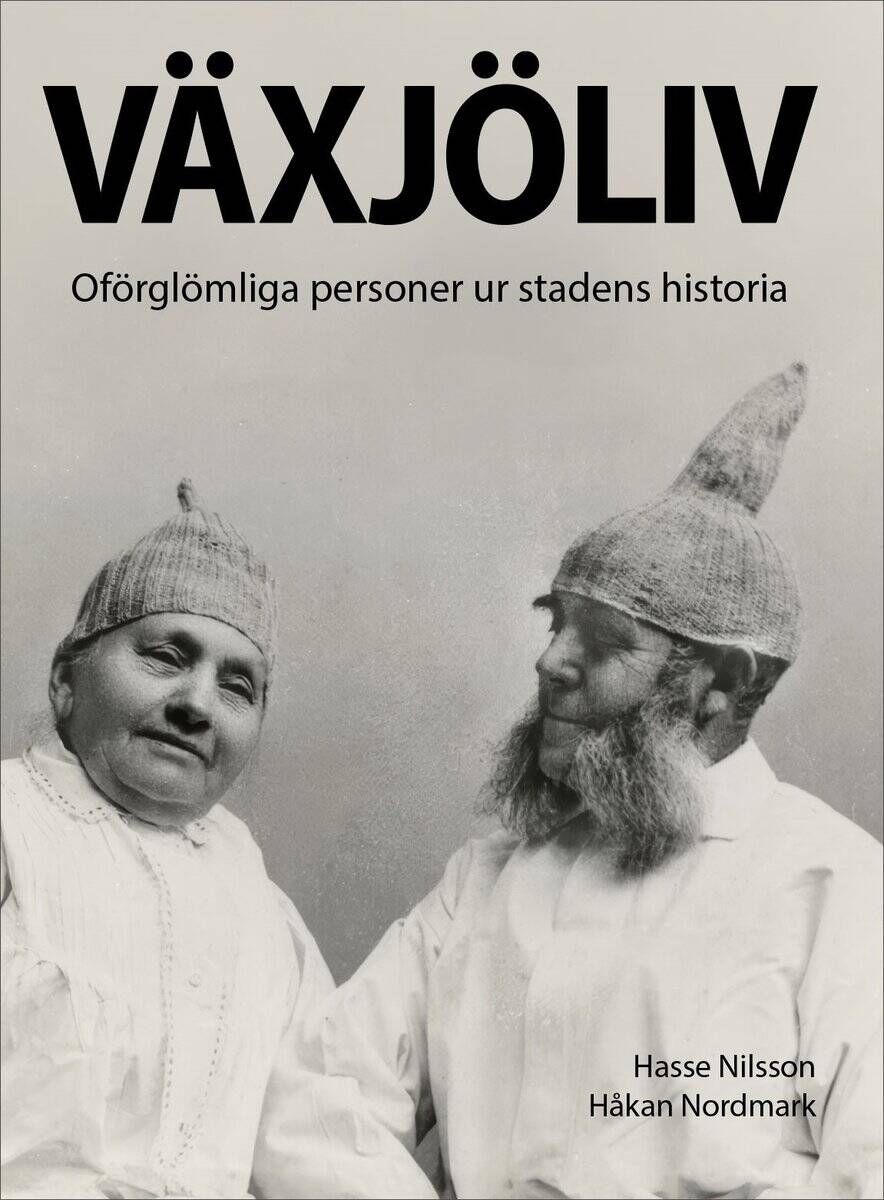 Nilsson, Hasse | Nordmark, Håkan | Växjöliv : Oförglömliga personer ur stadens historia