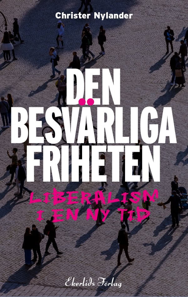 Nylander, Christer | Den besvärliga friheten : Liberalism i en ny tid