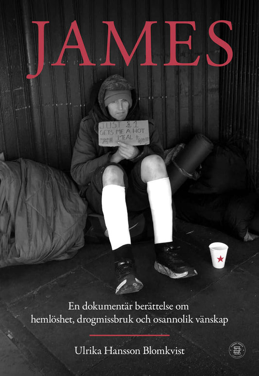 Hansson Blomkvist, Ulrika | James : En dokumentär berättelse om hemlöshet, drogmissbruk och osannolik vänskap