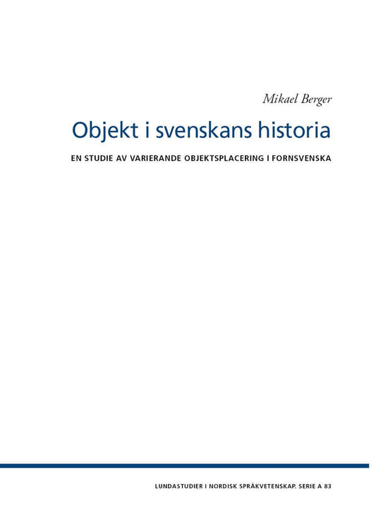 Berger, Mikael | Objekt i svenskans historia : En studie av varierande objektsplacering i fornsvenska