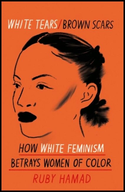 Hamad, Ruby | White Tears Brown Scars : How White Feminism Betrays Women of Colour