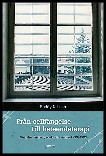 Nilsson, Roddy | Från cellfängelse till beteendeterapi : Fängelse, kriminalpolitik och vetande 1930-1980