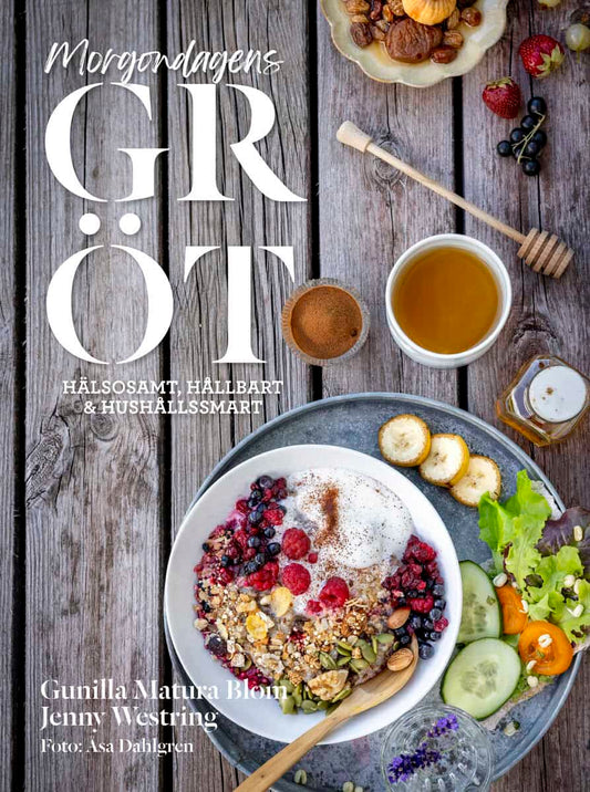 Blom, Gunilla Matura | Westring, Jenny | Morgondagens gröt : Hälsosamt, hållbart & hushållssmart