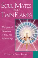 Prophet, Elizabeth Clare | Soul mates and twin flames : The spiritual dimension of love and relationsh