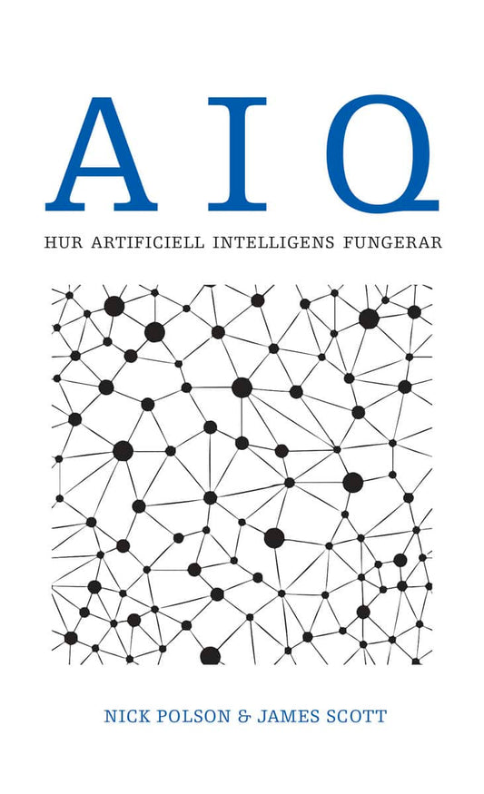 Polson, Nick | Scott, James | AIQ. Hur artificiell intelligens fungerar