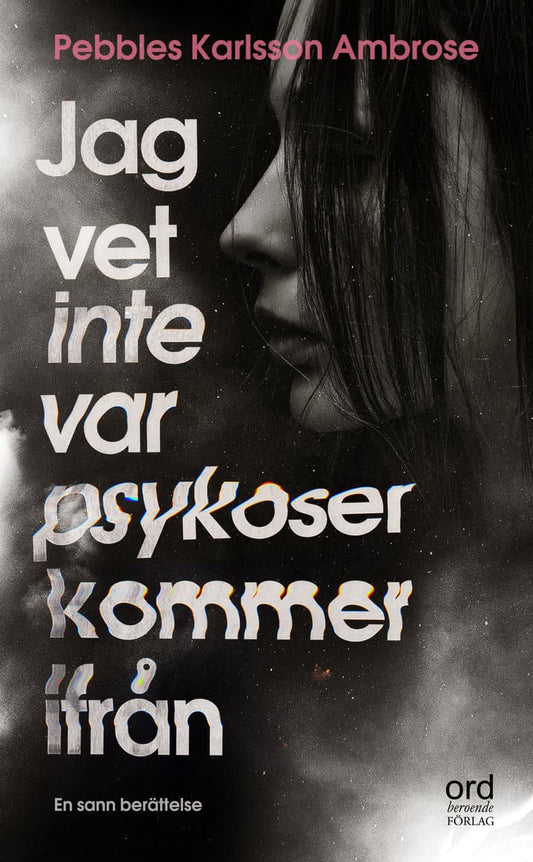 Karlsson Ambrose, Pebbles | Jag vet inte var psykoser kommer ifrån : Om att insjukna i och leva med en
