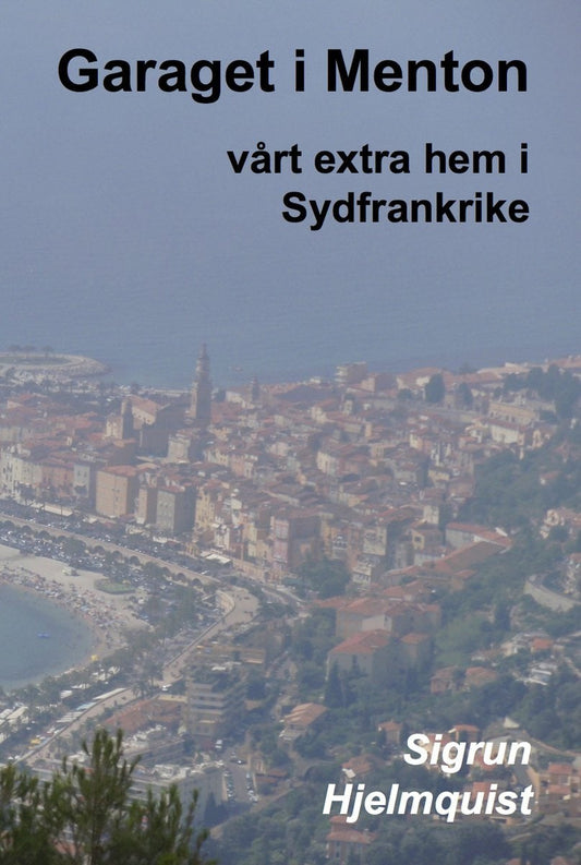 Hjelmquist, Sigrun | Garaget i Menton : Vårt extra hem i Sydfrankrike